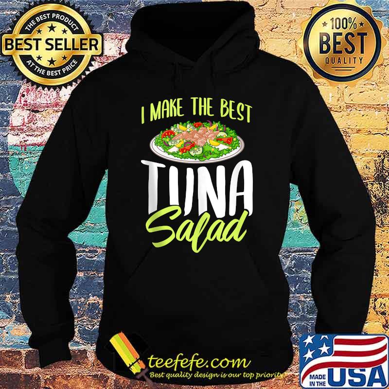 I Make the Best Tuna Salad T-Shirt Hoodie I Make the Best Tuna Salad T-Shirt Hoodie