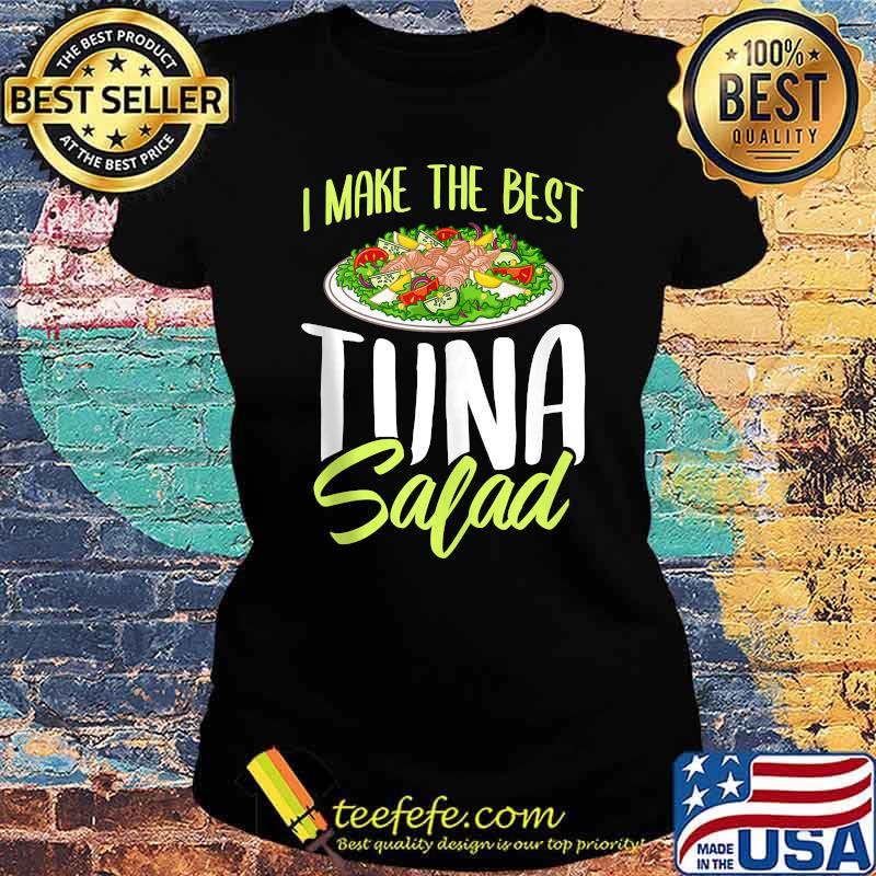 I Make the Best Tuna Salad T-Shirt Ladies tee I Make the Best Tuna Salad T-Shirt Ladies tee