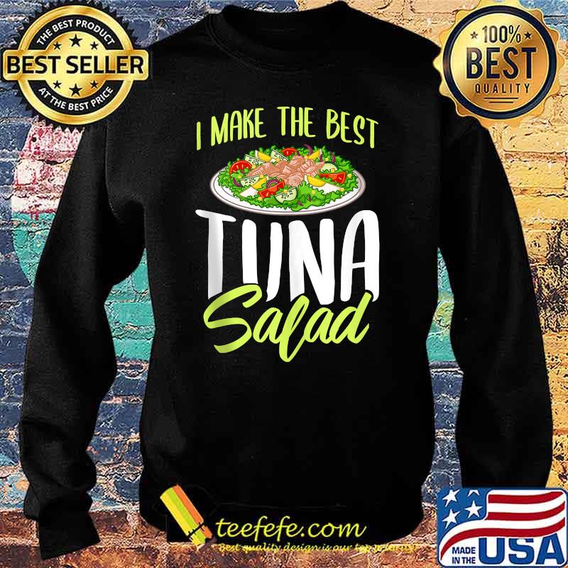 I Make the Best Tuna Salad T-Shirt Sweater I Make the Best Tuna Salad T-Shirt Sweater