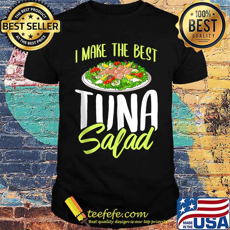 I Make the Best Tuna Salad T-Shirt
