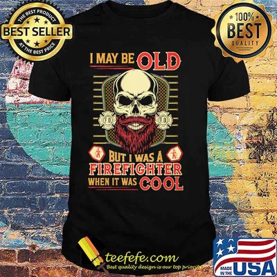 I may be old but i was a firefighter when it was cool skull shirt