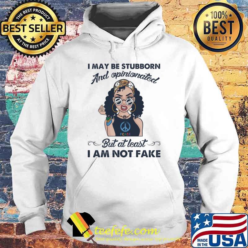 I may be stubborn and opinionated but at least i am not fake hippie peace woman s Hoodie I may be stubborn and opinionated but at least i am not fake hippie peace woman s Hoodie