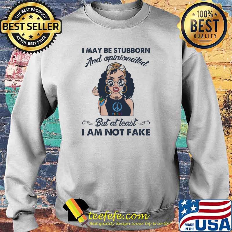 I may be stubborn and opinionated but at least i am not fake hippie peace woman s Sweater I may be stubborn and opinionated but at least i am not fake hippie peace woman s Sweater