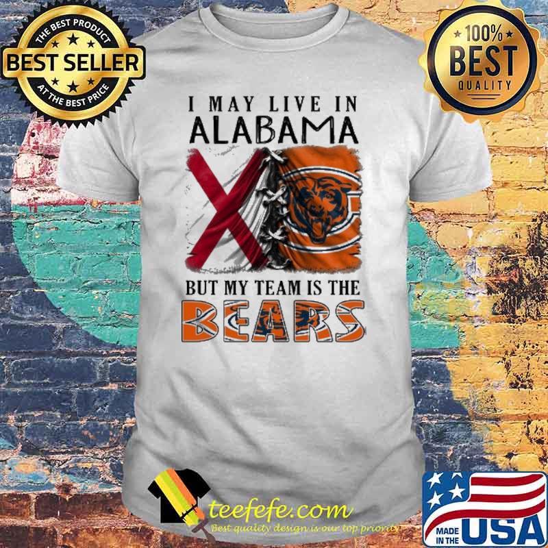 I may Live In Alabama But My Team Is The Bears Shirt