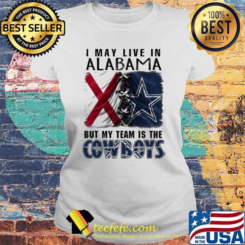 I may Live In Alabama But My Team Is The Cowboys Shirt Laides tee I may Live In Alabama But My Team Is The Cowboys Shirt Laides tee