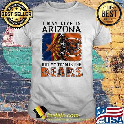 I may Live In Arizona But My Team Is The Bears Shirt