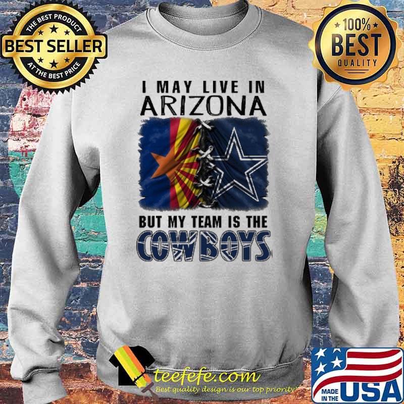 I may Live In Arizona But My Team Is The Cowboys Shirt Sweater I may Live In Arizona But My Team Is The Cowboys Shirt Sweater
