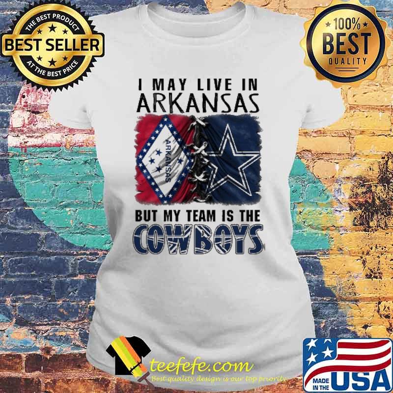 I may Live In Arkansas But My Team Is The Cowboys Shirt Laides tee I may Live In Arkansas But My Team Is The Cowboys Shirt Laides tee