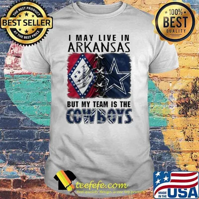 I may Live In Arkansas But My Team Is The Cowboys Shirt