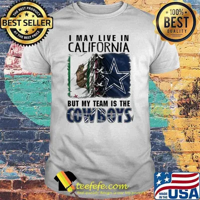 I may Live In California But My Team Is The Cowboys Shirt