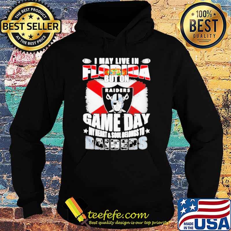 I may live in Florida but on game day my heart and soul belongs to Oakland Raiders s Hoodie I may live in Florida but on game day my heart and soul belongs to Oakland Raiders s Hoodie