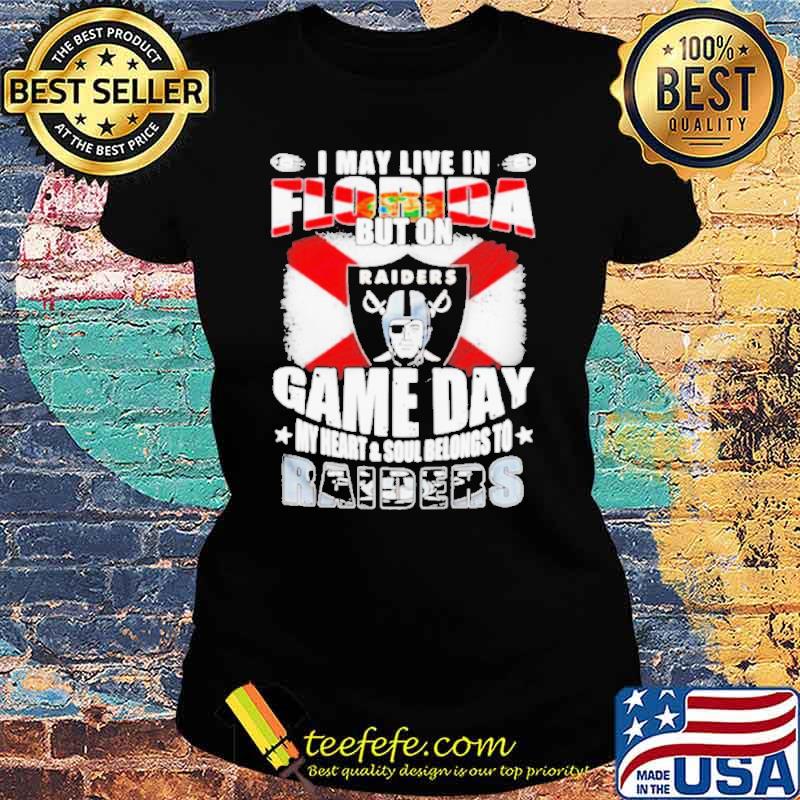 I may live in Florida but on game day my heart and soul belongs to Oakland Raiders s Ladies tee I may live in Florida but on game day my heart and soul belongs to Oakland Raiders s Ladies tee