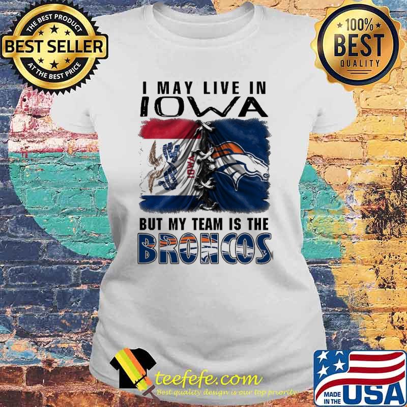 I may Live In Iowa But My Team Is The Broncos Shirt Laides tee I may Live In Iowa But My Team Is The Broncos Shirt Laides tee
