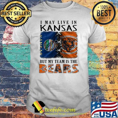 I may Live In Kanas But My Team Is The Bears Shirt