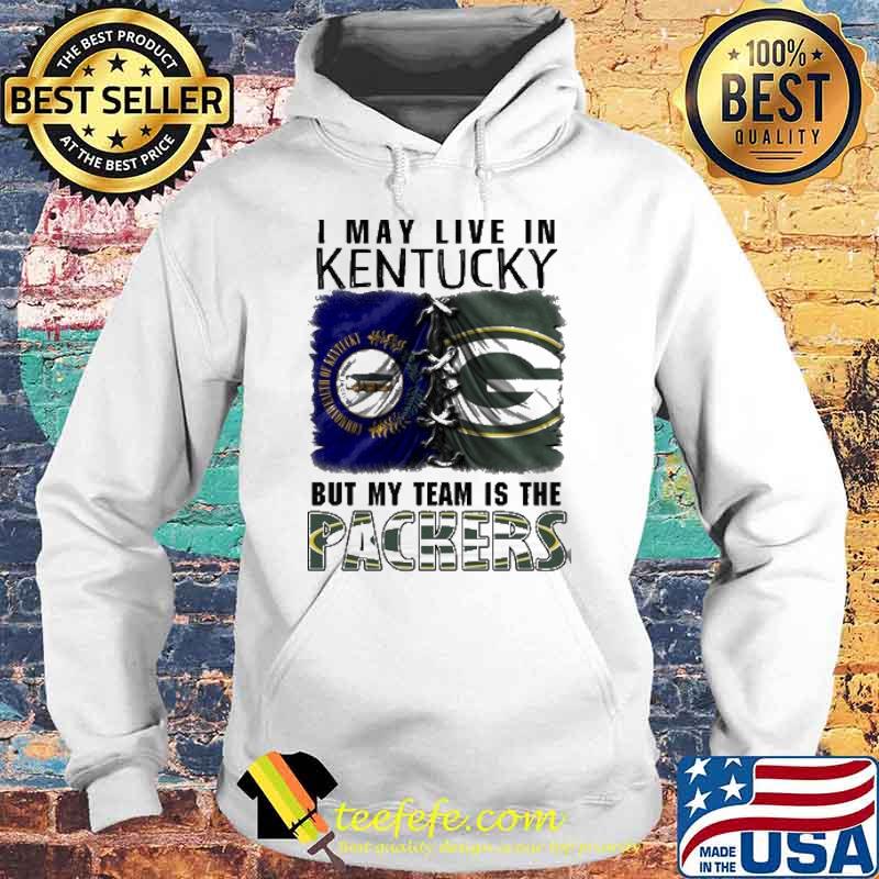 I may Live In Kentucky But My Team Is The Packers Shirt Hoodie I may Live In Kentucky But My Team Is The Packers Shirt Hoodie