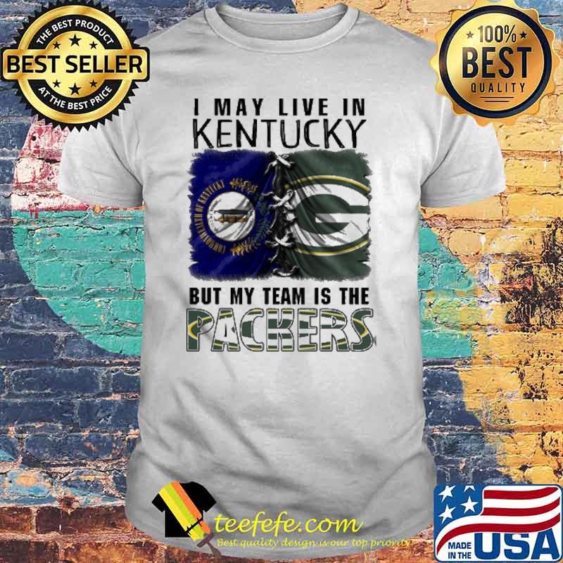 I may Live In Kentucky But My Team Is The Packers Shirt