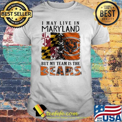 I may Live In Maryland But My Team Is The Bears Shirt