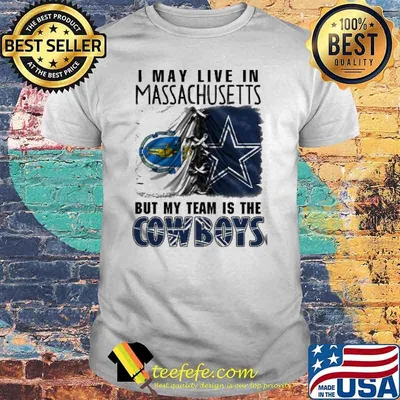 I may Live In Massachusetts But My Team Is The Cowboys Shirt