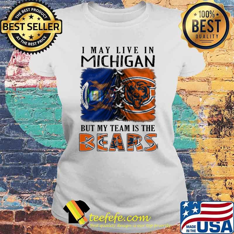 I may Live In Michigan But My Team Is The Bears Shirt Laides tee I may Live In Michigan But My Team Is The Bears Shirt Laides tee