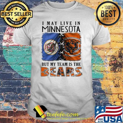I may Live In Minnesota But My Team Is The Bears Shirt