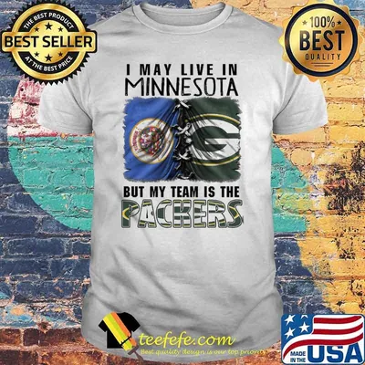 I may Live In Minnesota But My Team Is The Packers Shirt