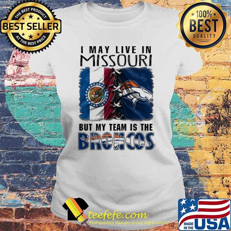 I may Live In Missouri But My Team Is The Broncos Shirt Laides tee I may Live In Missouri But My Team Is The Broncos Shirt Laides tee