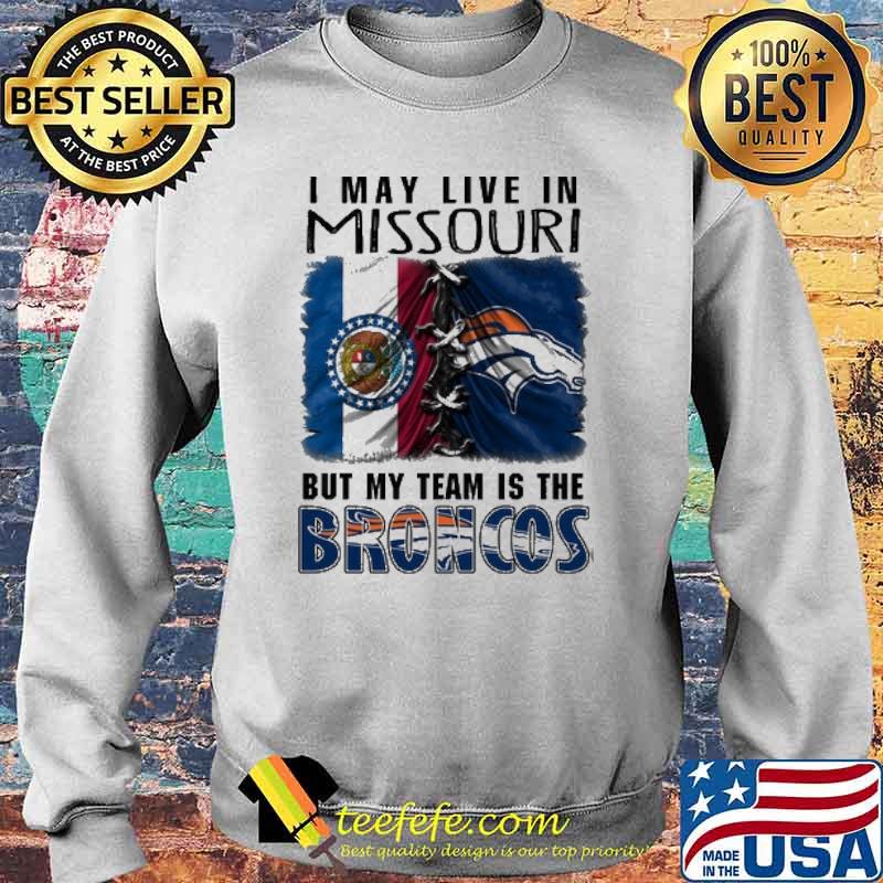 I may Live In Missouri But My Team Is The Broncos Shirt Sweater I may Live In Missouri But My Team Is The Broncos Shirt Sweater