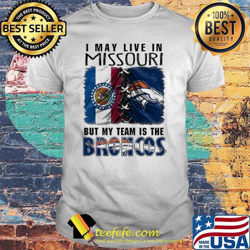 I may Live In Missouri But My Team Is The Broncos Shirt I may Live In Missouri But My Team Is The Broncos Shirt
