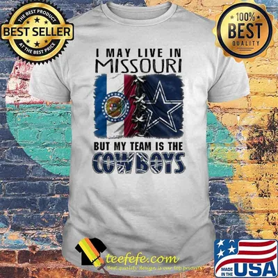 I may Live In Missouri But My Team Is The Cowboys Shirt