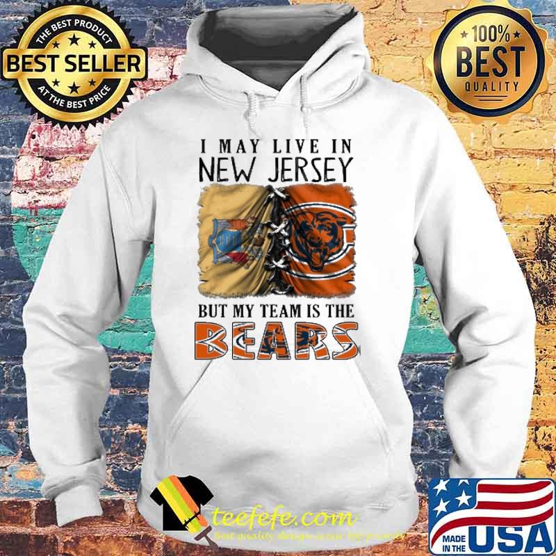 I may Live In New Jersey But My Team Is The Bears Shirt Hoodie I may Live In New Jersey But My Team Is The Bears Shirt Hoodie