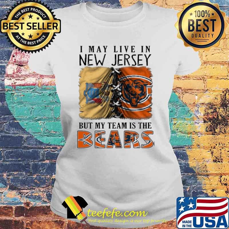 I may Live In New Jersey But My Team Is The Bears Shirt Laides tee I may Live In New Jersey But My Team Is The Bears Shirt Laides tee