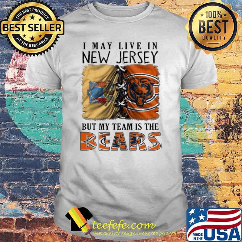 I may Live In New Jersey But My Team Is The Bears Shirt