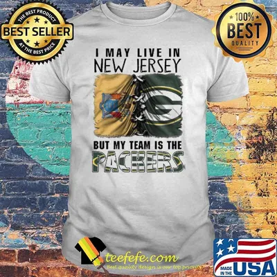 I may Live In New Jersey But My Team Is The Packers Shirt