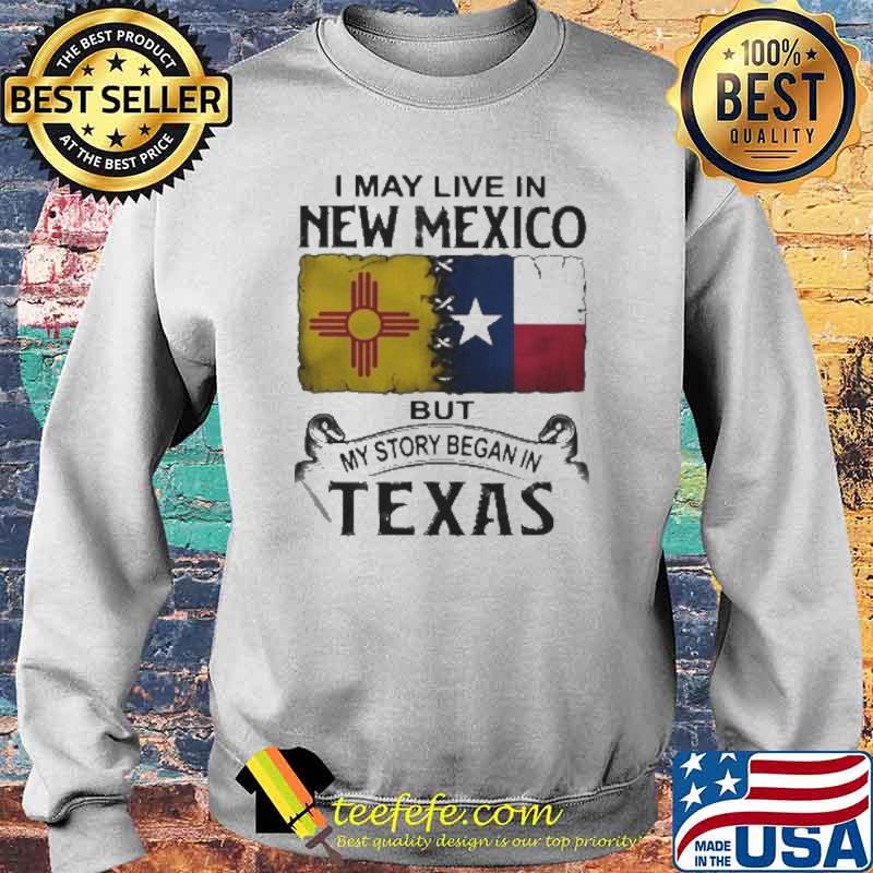 I may live in new mexico but my story began in texas flag s Sweater I may live in new mexico but my story began in texas flag s Sweater