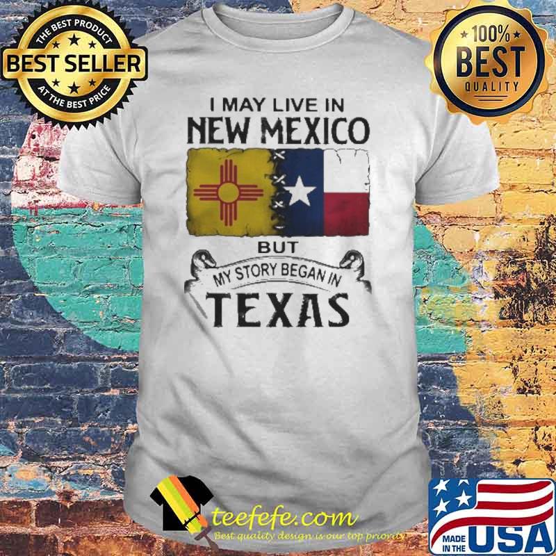 I may live in new mexico but my story began in texas flag shirt