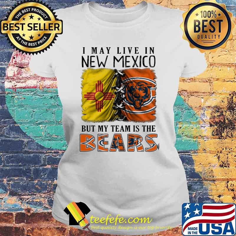 I may Live In New Mexico But My Team Is The Bears Shirt Laides tee I may Live In New Mexico But My Team Is The Bears Shirt Laides tee