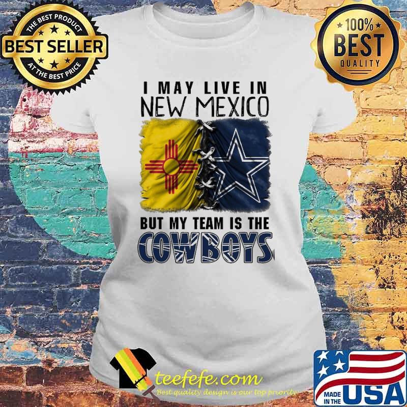 I may Live In New Mexico But My Team Is The Cowboys Shirt Laides tee I may Live In New Mexico But My Team Is The Cowboys Shirt Laides tee