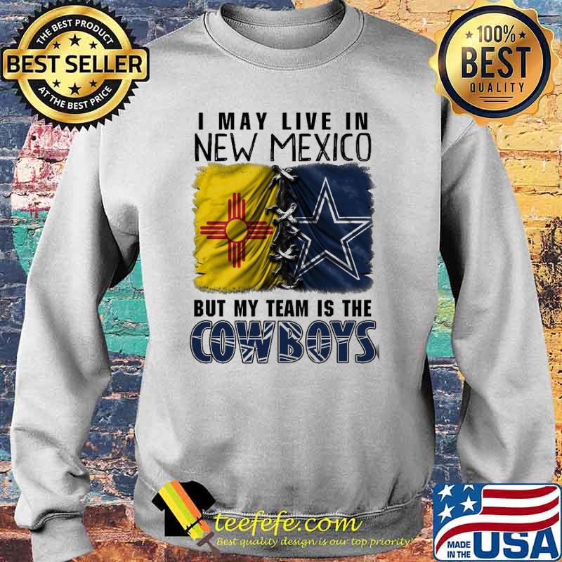I may Live In New Mexico But My Team Is The Cowboys Shirt Sweater I may Live In New Mexico But My Team Is The Cowboys Shirt Sweater