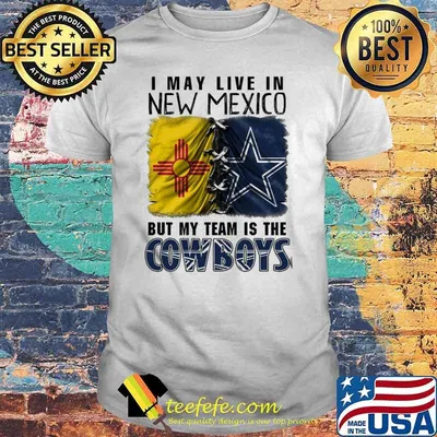 I may Live In New Mexico But My Team Is The Cowboys Shirt