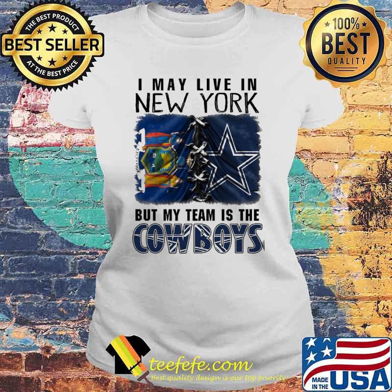 I may Live In New York But My Team Is The Cowboys Shirt Laides tee I may Live In New York But My Team Is The Cowboys Shirt Laides tee