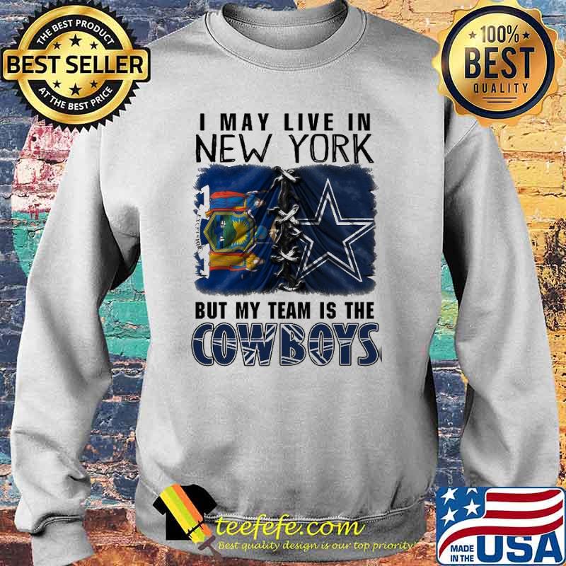 I may Live In New York But My Team Is The Cowboys Shirt Sweater I may Live In New York But My Team Is The Cowboys Shirt Sweater