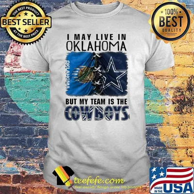 I may Live In Oklahoma But My Team Is The Cowboys Shirt