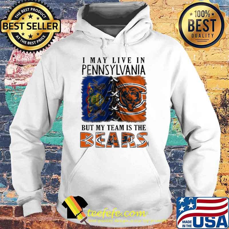 I may Live In Pennsylvania But My Team Is The Bears Shirt Hoodie I may Live In Pennsylvania But My Team Is The Bears Shirt Hoodie