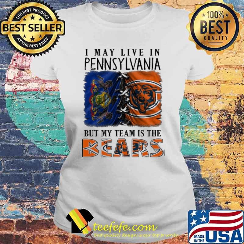 I may Live In Pennsylvania But My Team Is The Bears Shirt Laides tee I may Live In Pennsylvania But My Team Is The Bears Shirt Laides tee
