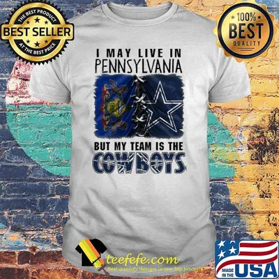 I may Live In Pennsylvania But My Team Is The Cowboys Shirt