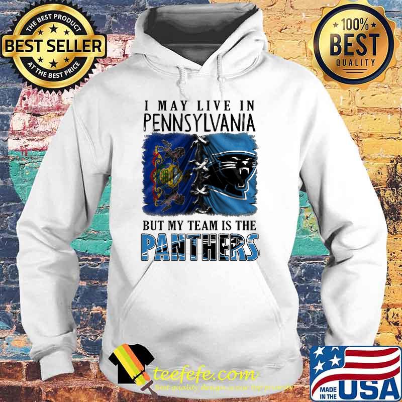I may Live In Pennsylvania But My Team Is The Panthers Shirt Hoodie I may Live In Pennsylvania But My Team Is The Panthers Shirt Hoodie