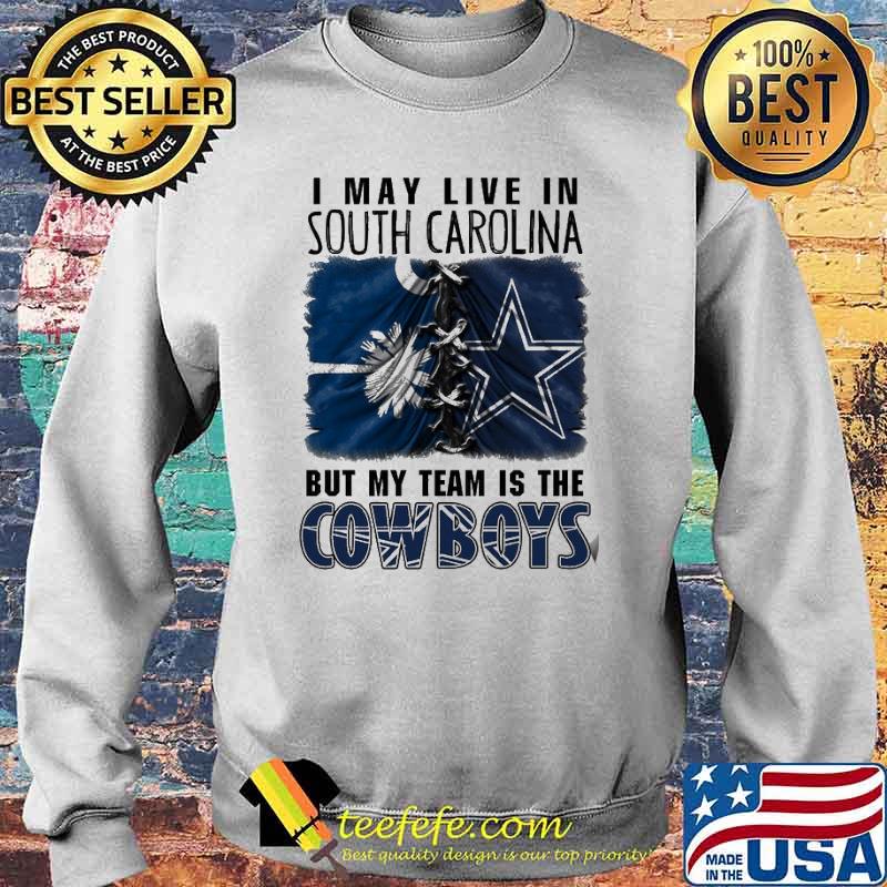I may Live In South Carolina But My Team Is The Cowboys Shirt Sweater I may Live In South Carolina But My Team Is The Cowboys Shirt Sweater