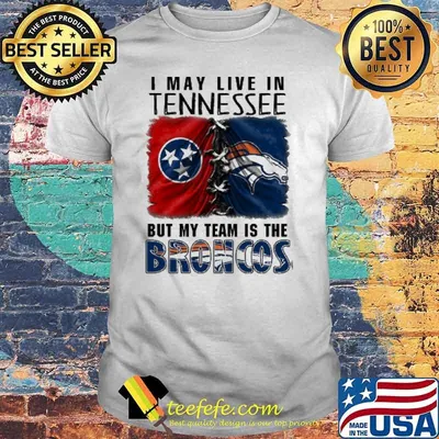 I may Live In Tennessee But My Team Is The Broncos Shirt
