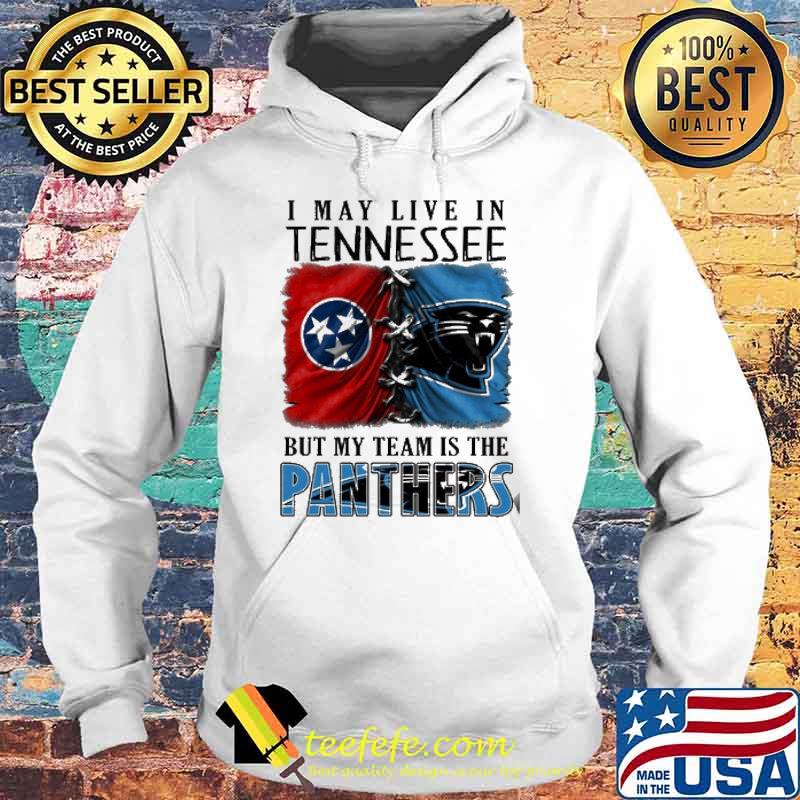I may Live In Tennessee But My Team Is The Panthers Shirt Hoodie I may Live In Tennessee But My Team Is The Panthers Shirt Hoodie