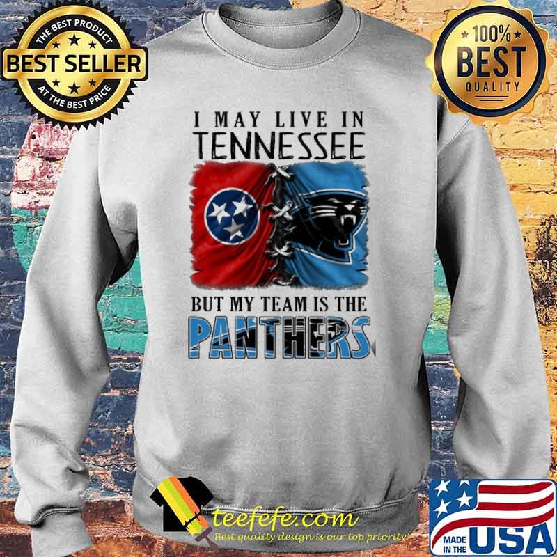 I may Live In Tennessee But My Team Is The Panthers Shirt Sweater I may Live In Tennessee But My Team Is The Panthers Shirt Sweater